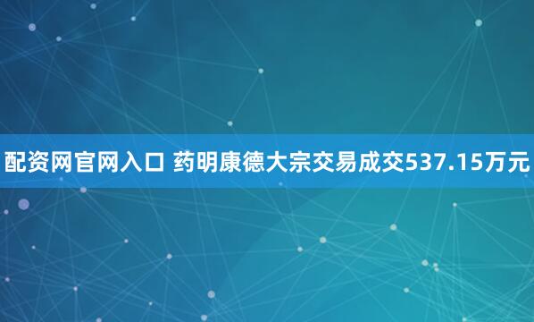 配资网官网入口 药明康德大宗交易成交537.15万元